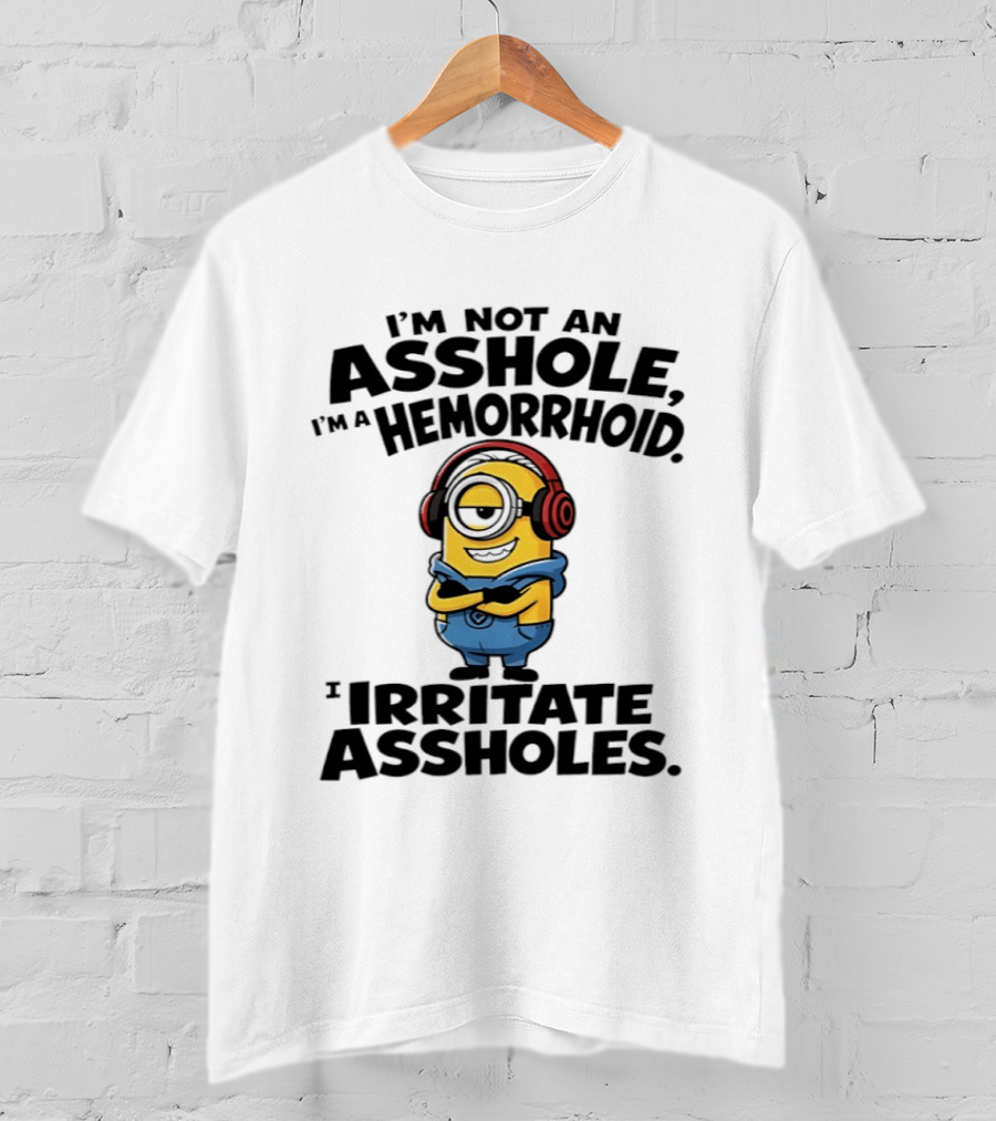 I'm Not An Asshole I'm A Hemorrhoid I Irritate Assholes Minions T-Shirt