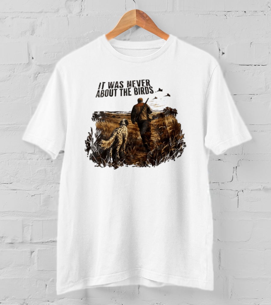 It Was Never About The Birds Hunter With Dog In Field Scene T-Shirt