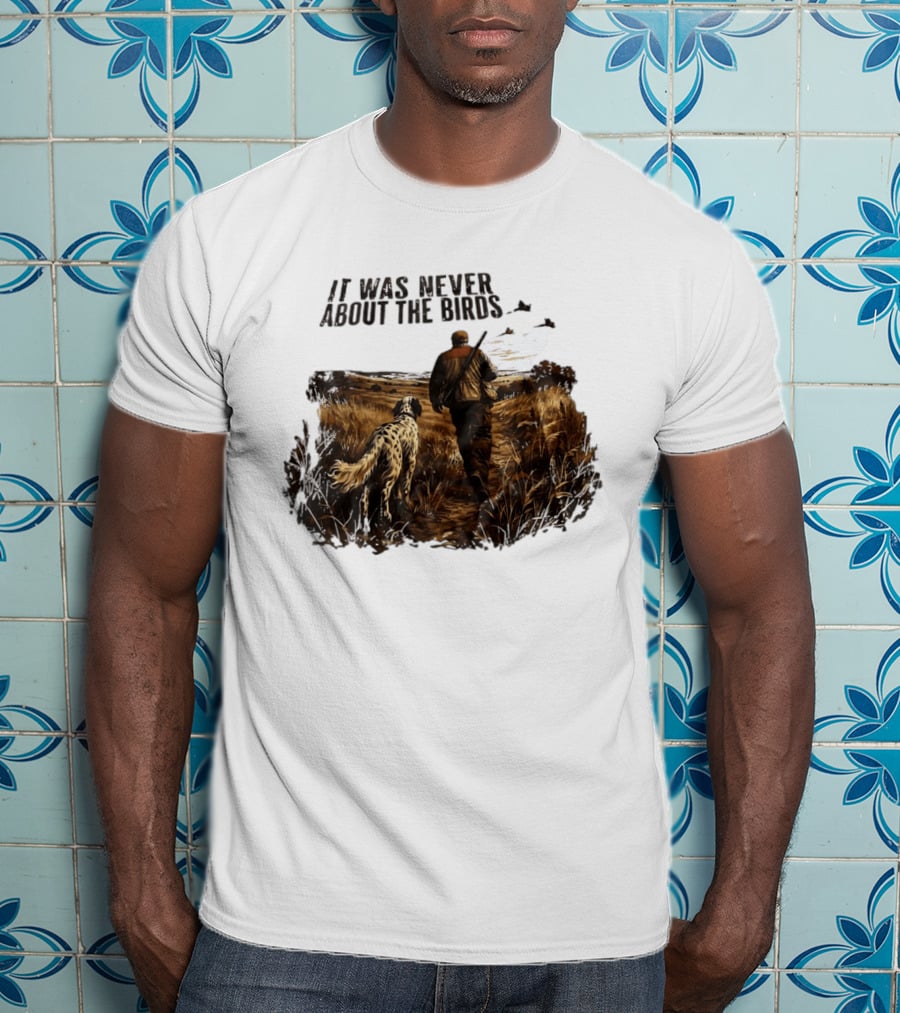 It Was Never About The Birds Hunter With Dog In Field Scene T-Shirt