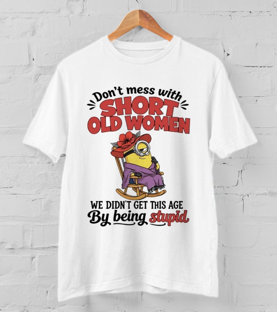 Don't Mess With Short Old Women We Didn't Get This Age By Being Stupid Minion In Rocking Chair With Hat And Glasses T-Shirt