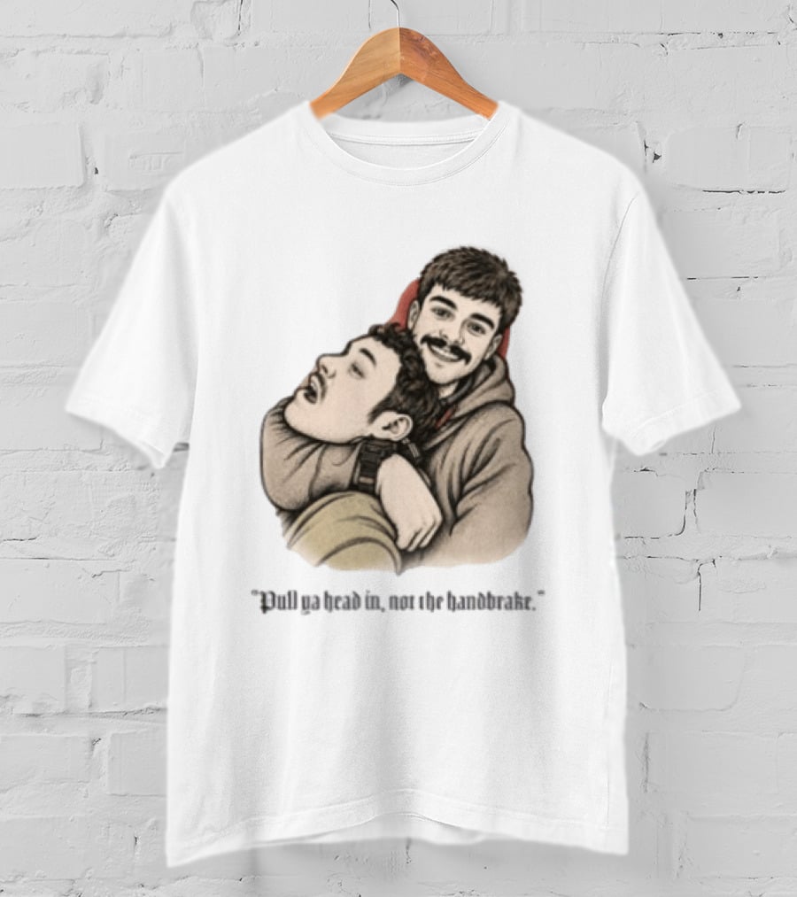 Pull Ya Head In Not The Handbrake Slang Humor Duo T-Shirt
