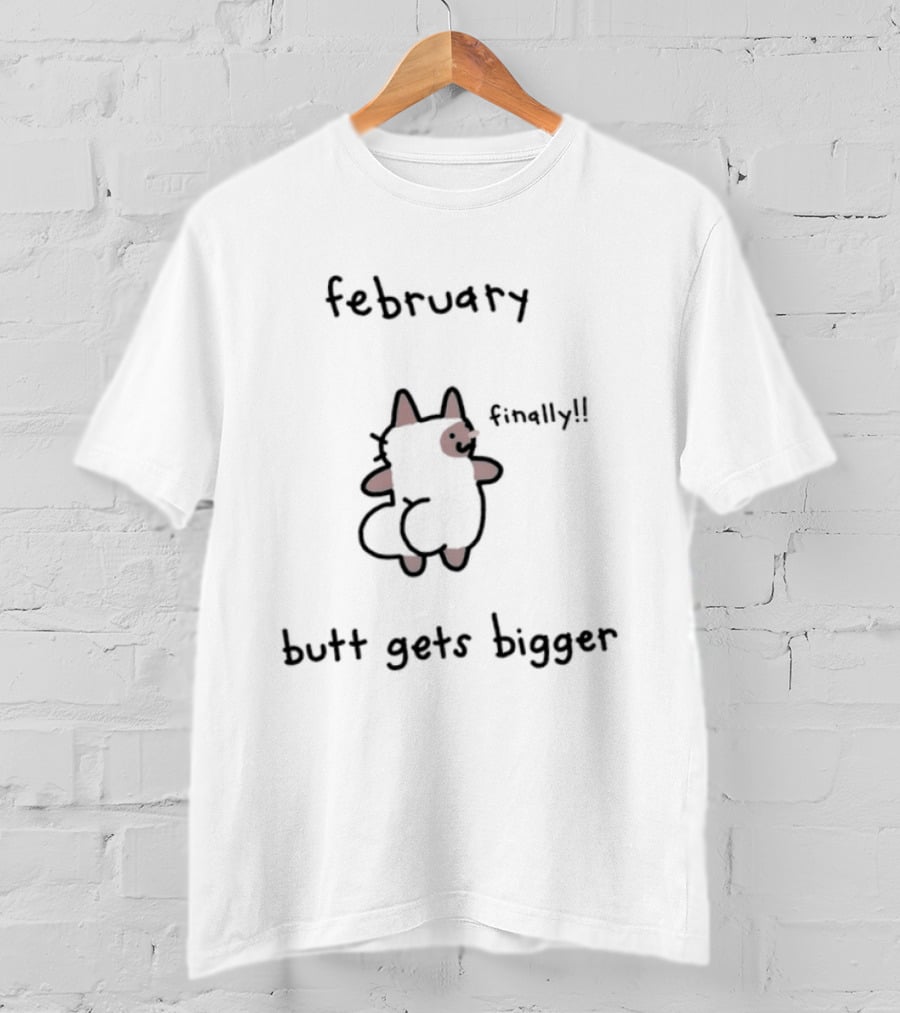 February Finally Cat Butt Gets Bigger T-Shirt