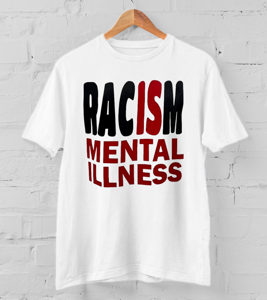 Racism Mental Illness Awareness Message T-Shirt