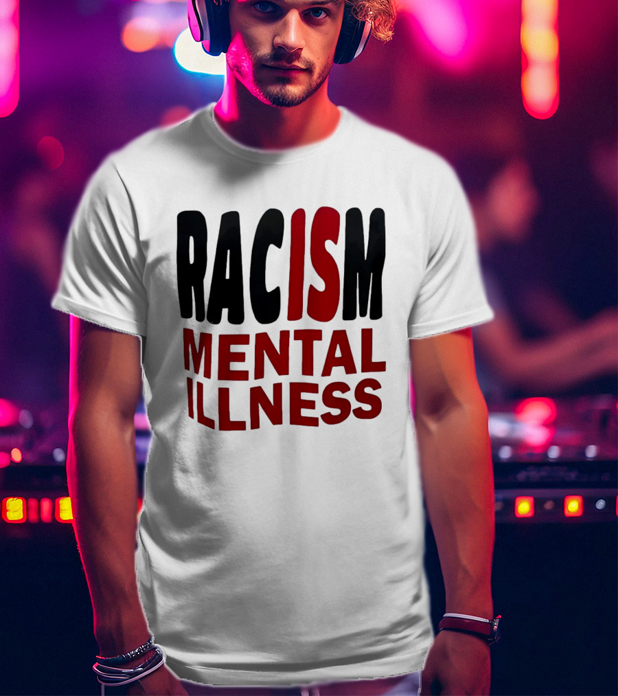 Racism Mental Illness Awareness Message T-Shirt