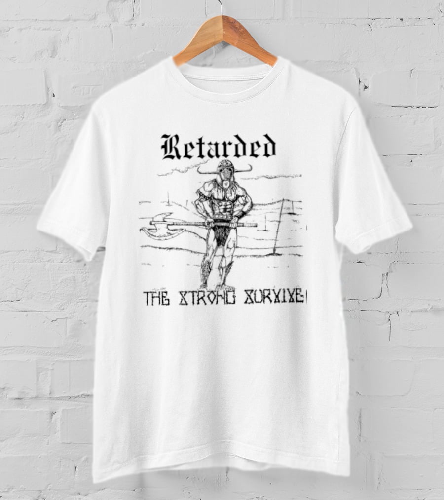 Retarded The Strong Survive Warrior Barbarian T-Shirt