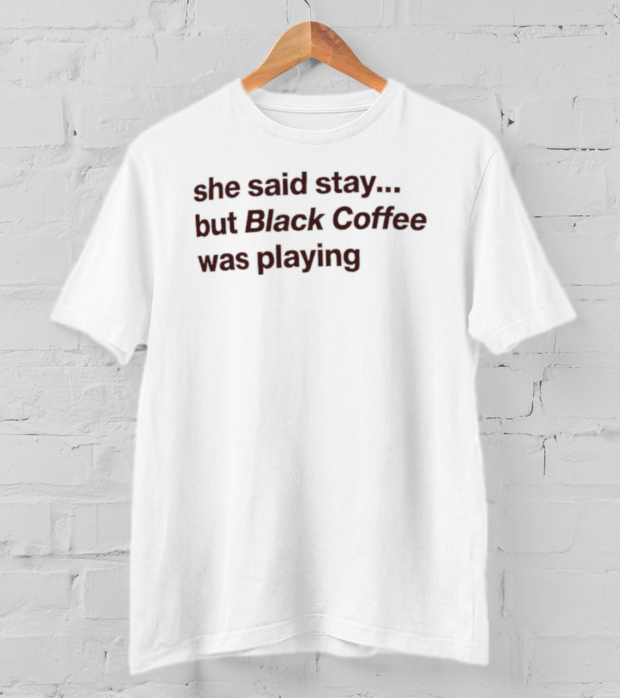 She Said Stay But Black Coffee Was Playing Music Event Phrase T-Shirt
