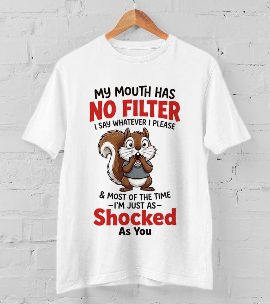 Squirrel My Mouth Has No Filter I Say Whatever I Please Shocked As You T-Shirt