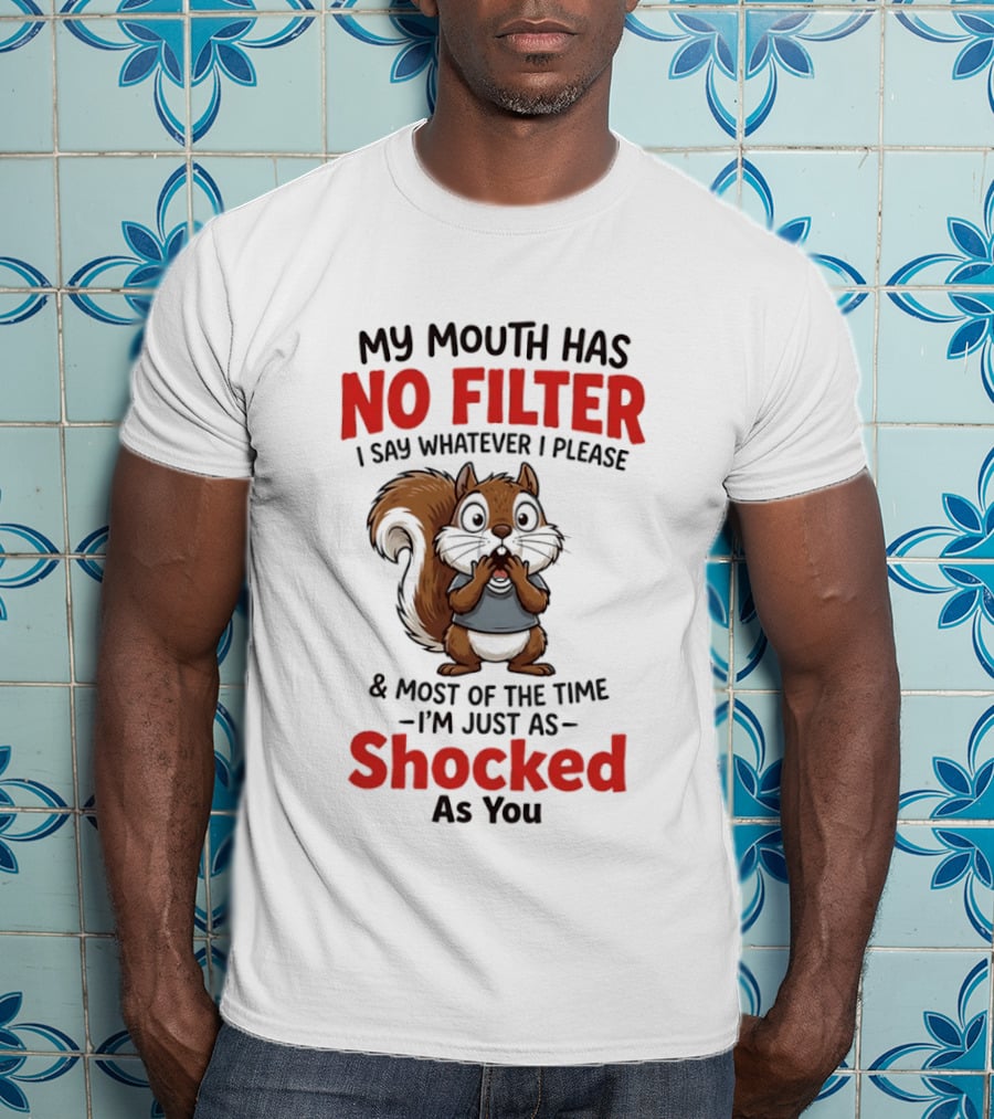 Squirrel My Mouth Has No Filter I Say Whatever I Please Shocked As You T-Shirt