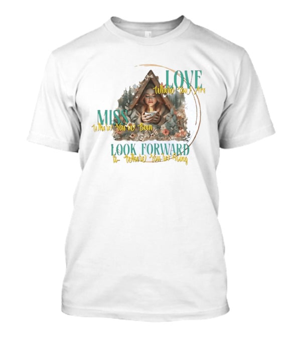 Love Where You Are Miss Where You've Been Look Forward To Where You're Going Cozy Cabin Scene T-Shirt