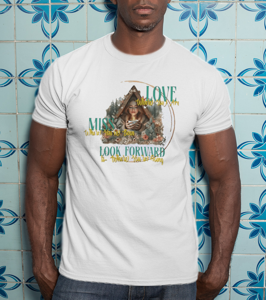 Love Where You Are Miss Where You've Been Look Forward To Where You're Going Cozy Cabin Scene T-Shirt