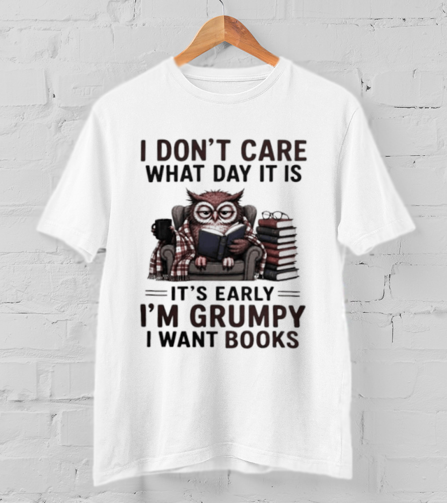 I Don't Care What Day It Is It's Early I'm Grumpy Owl With Books T-Shirt