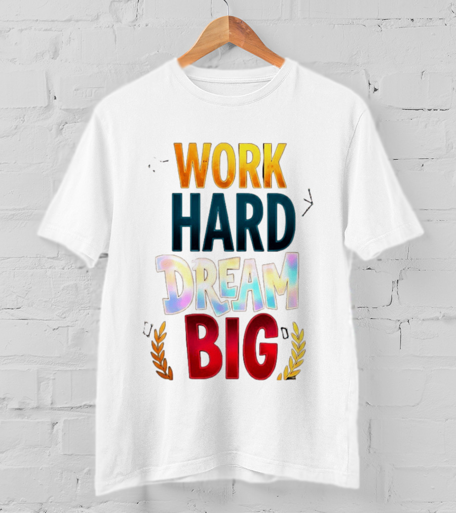 Work Hard Dream Big Motivational Phrase With Colorful Text And Laurel T-Shirt