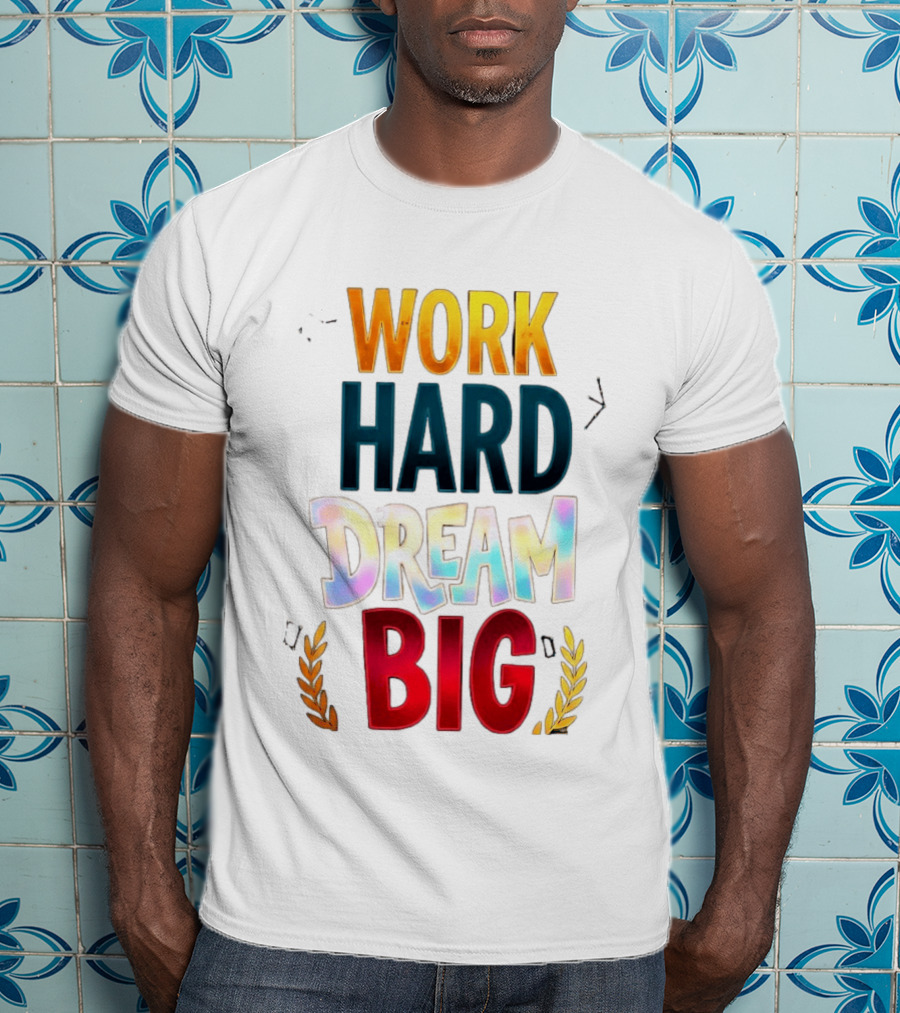 Work Hard Dream Big Motivational Phrase With Colorful Text And Laurel T-Shirt