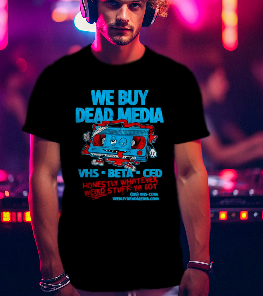We Buy Dead Media VHS Beta CED Honestly Whatever Weird Stuff Ya Got T-Shirt