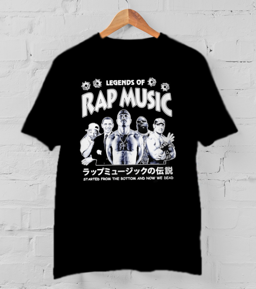 Legends Of Rap Music Will Smith Barack Obama Tupac Shakur The Notorious BIG John Cena Started From The Bottom And Now We Dead T-Shirt