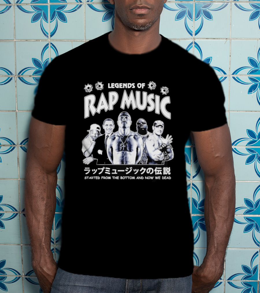 Legends Of Rap Music Will Smith Barack Obama Tupac Shakur The Notorious BIG John Cena Started From The Bottom And Now We Dead T-Shirt