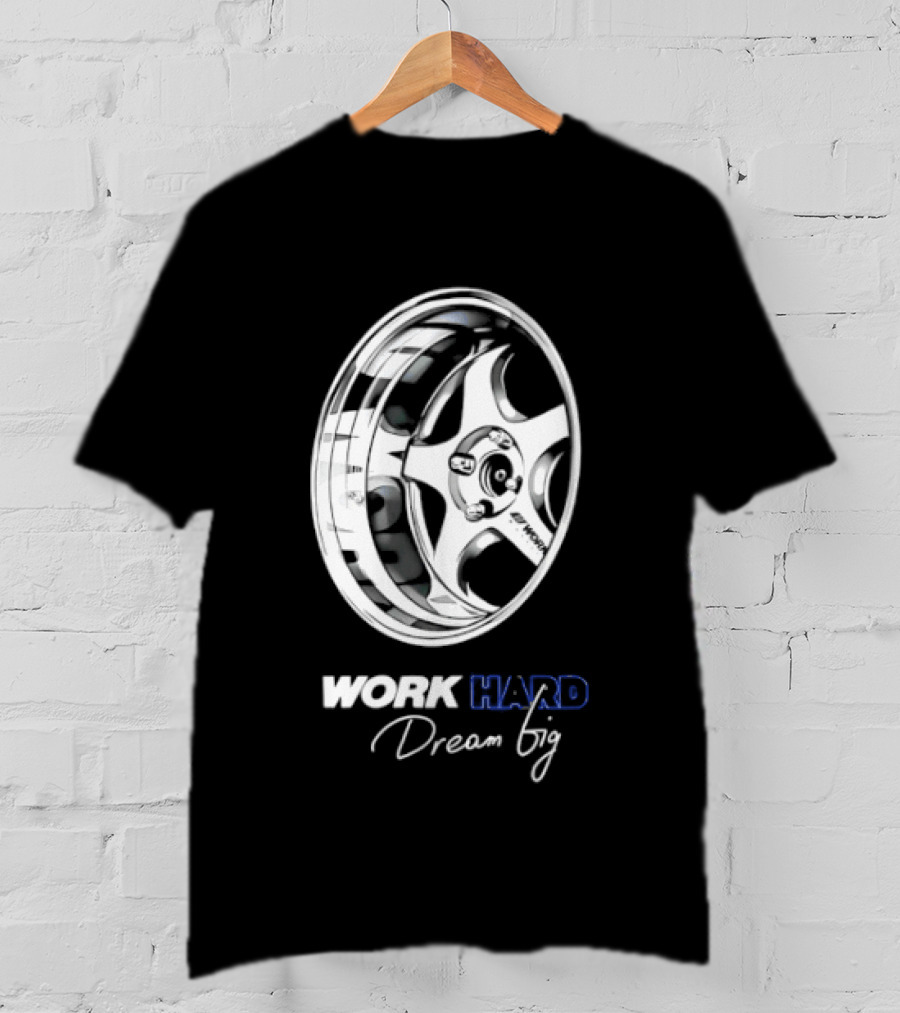 Work Hard Dream Big Work Wheels Car Enthusiast Motivation T-Shirt