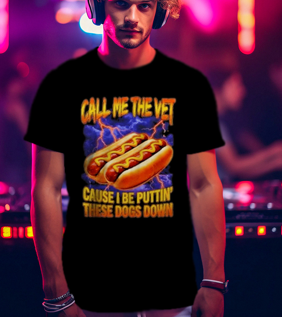 Call Me The Vet Cause I Be Puttin These Dogs Down Hot Dog Humor T-Shirt