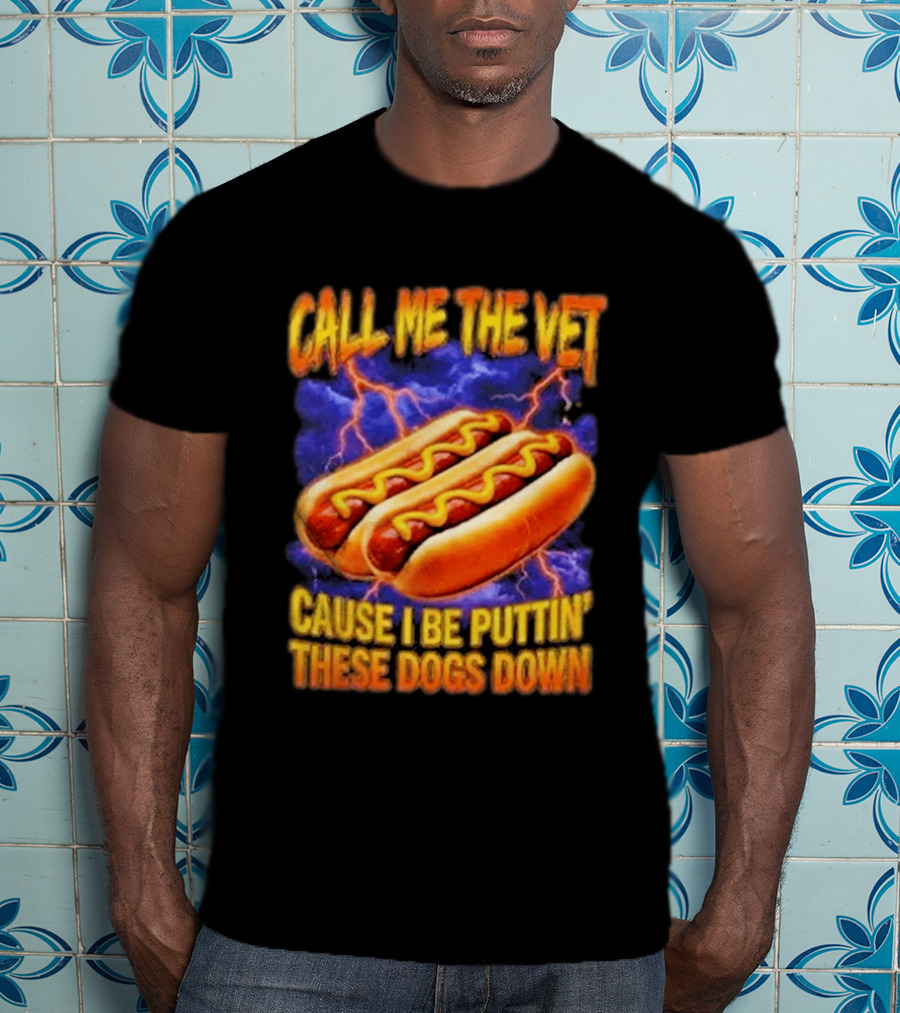 Call Me The Vet Cause I Be Puttin These Dogs Down Hot Dog Humor T-Shirt
