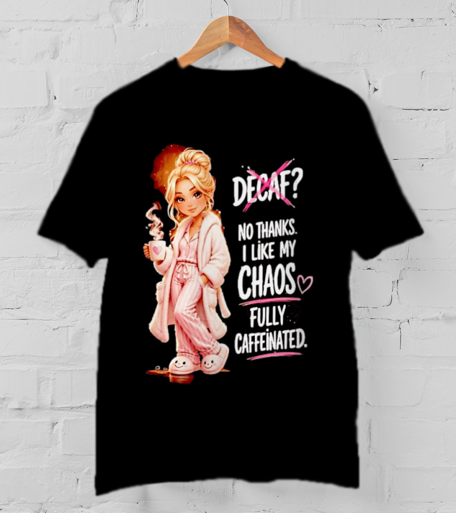 Decaf No Thanks I Like My Chaos Fully Caffeinated Cartoon Girl Pajamas Coffee T-Shirt