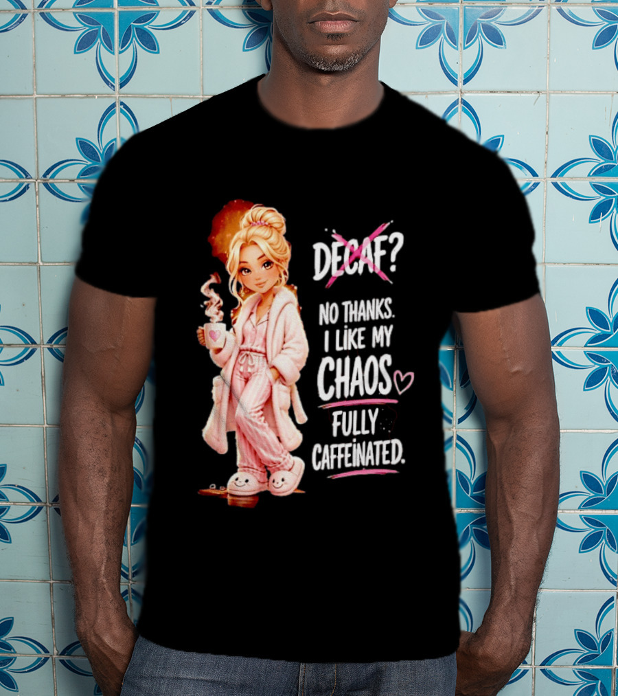 Decaf No Thanks I Like My Chaos Fully Caffeinated Cartoon Girl Pajamas Coffee T-Shirt