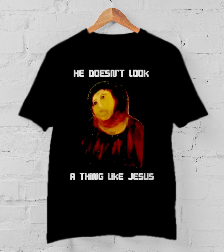 He Doesn't Look A Thing Like Jesus Meme Parody Text With Distorted Painting T-Shirt