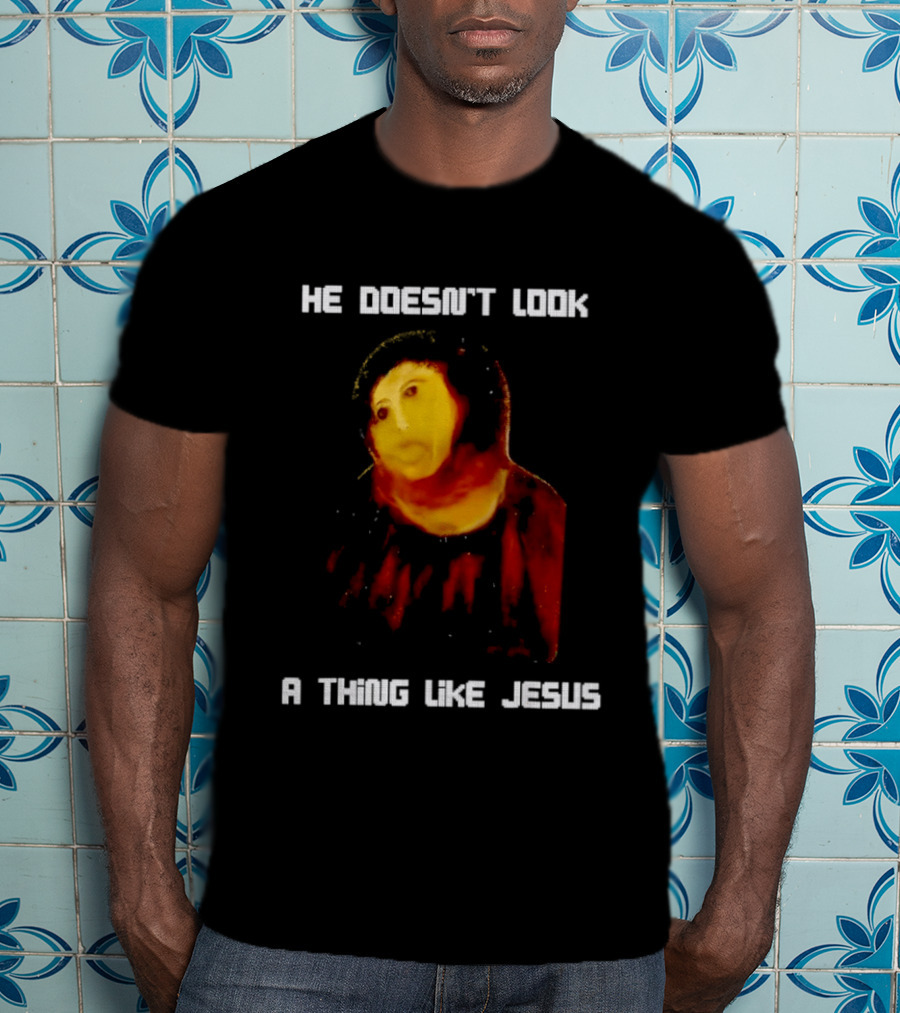 He Doesn't Look A Thing Like Jesus Meme Parody Text With Distorted Painting T-Shirt