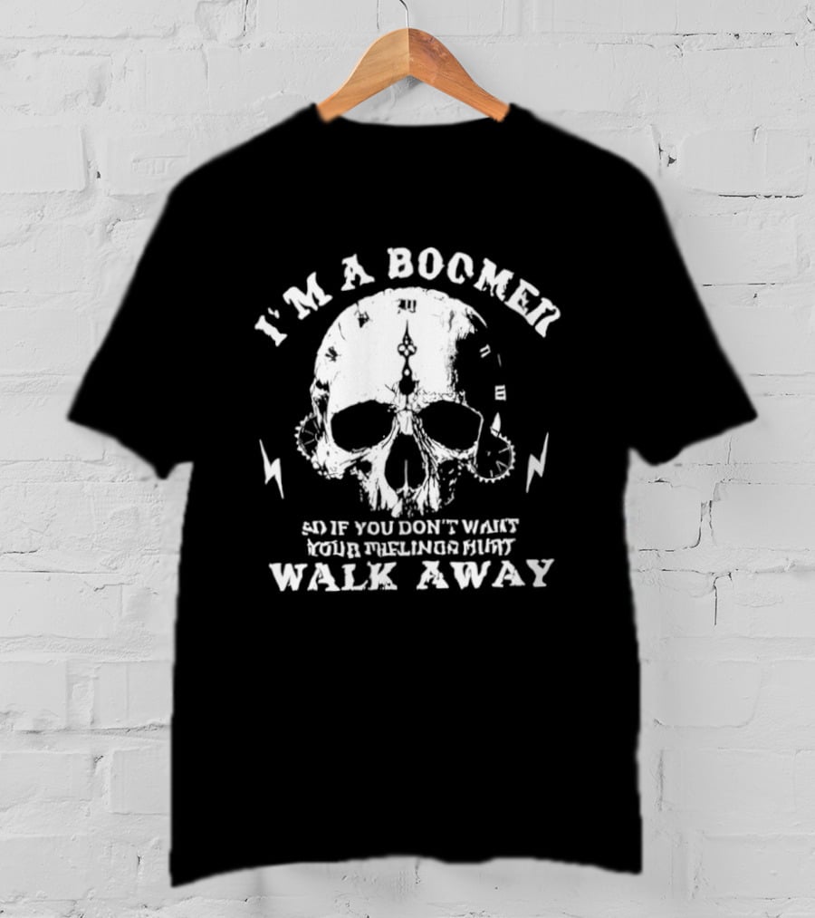 I'm A Boomer Skull Don't Want Feelings Hurt Walk Away T-Shirt