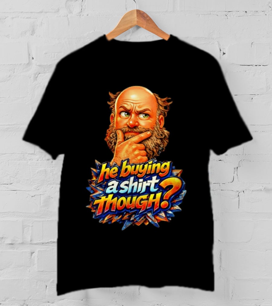 He Buying A Though? Funny Thoughtful Expression T-Shirt