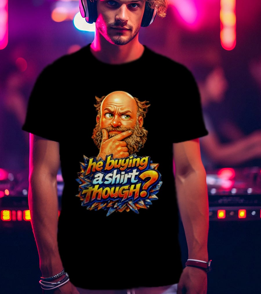 He Buying A Though? Funny Thoughtful Expression T-Shirt