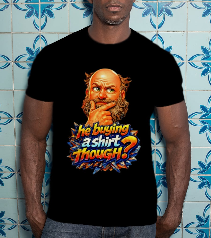 He Buying A Though? Funny Thoughtful Expression T-Shirt