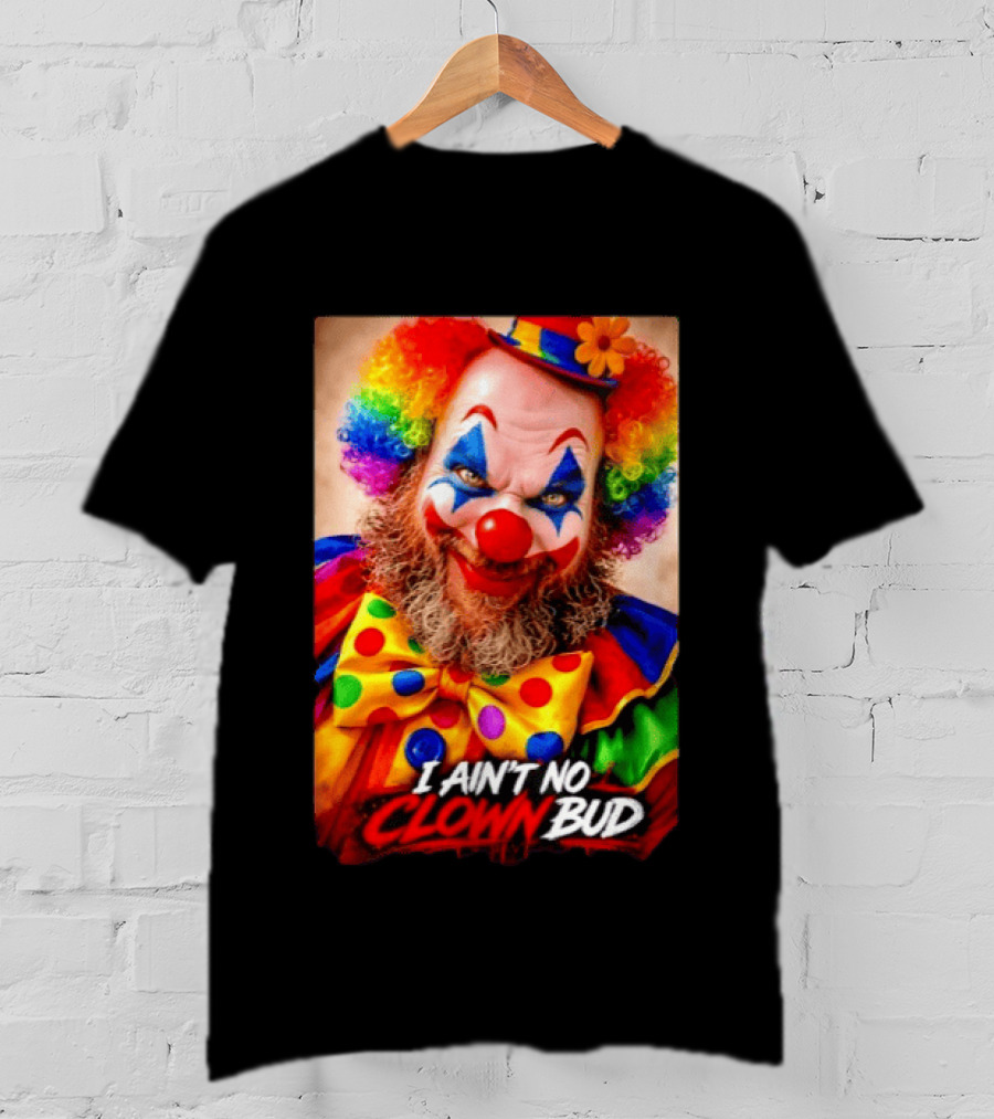 I Ain't No Clown Bud Colorful Costume And Makeup T-Shirt