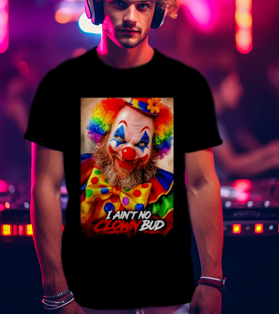 I Ain't No Clown Bud Colorful Costume And Makeup T-Shirt