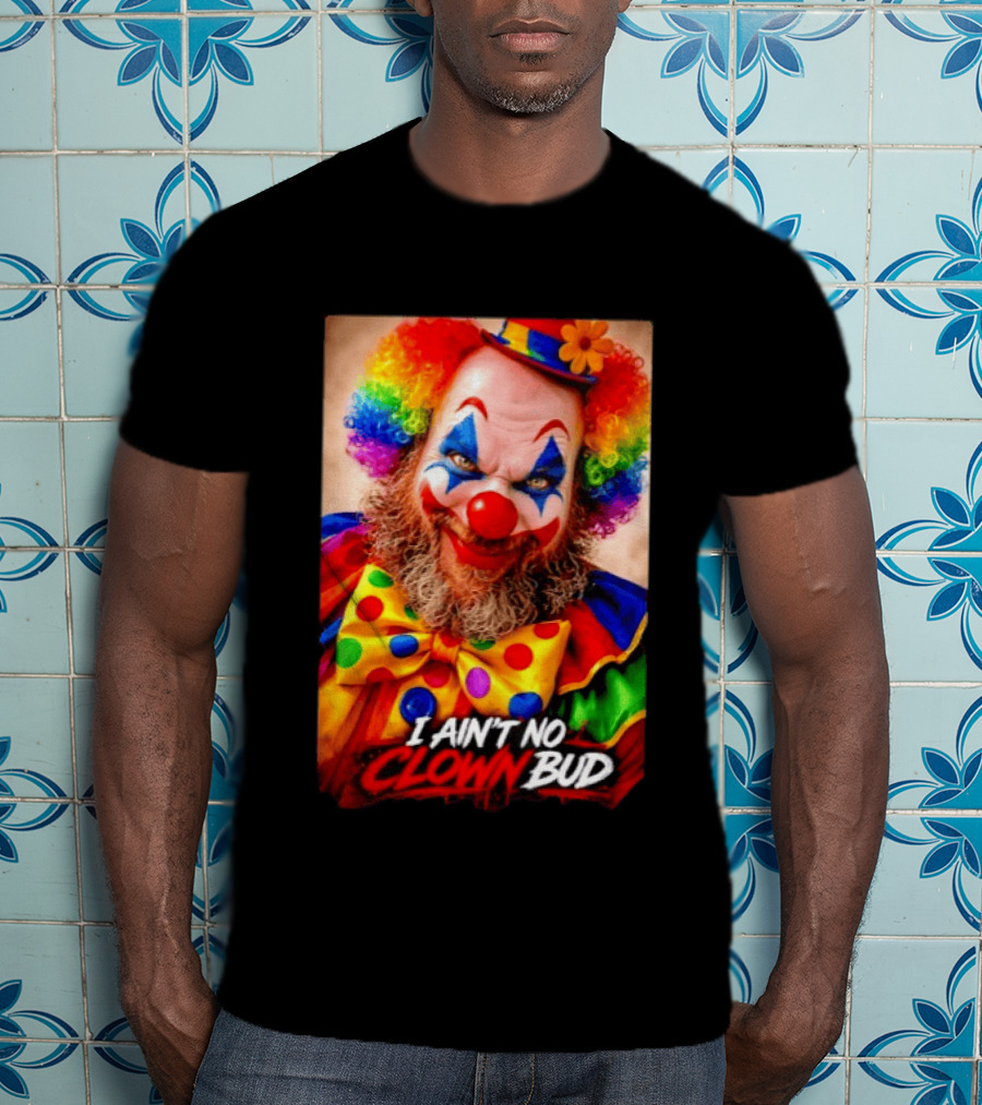 I Ain't No Clown Bud Colorful Costume And Makeup T-Shirt