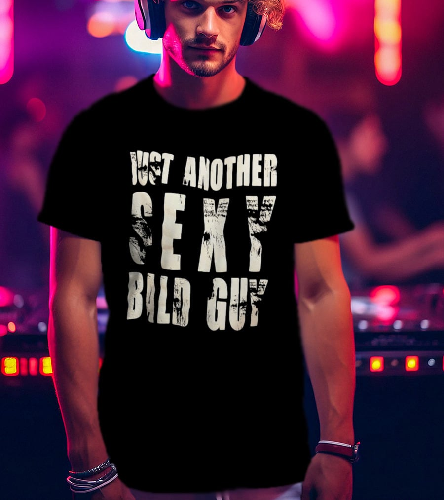 Just Another Sexy Bald Guy T-Shirt