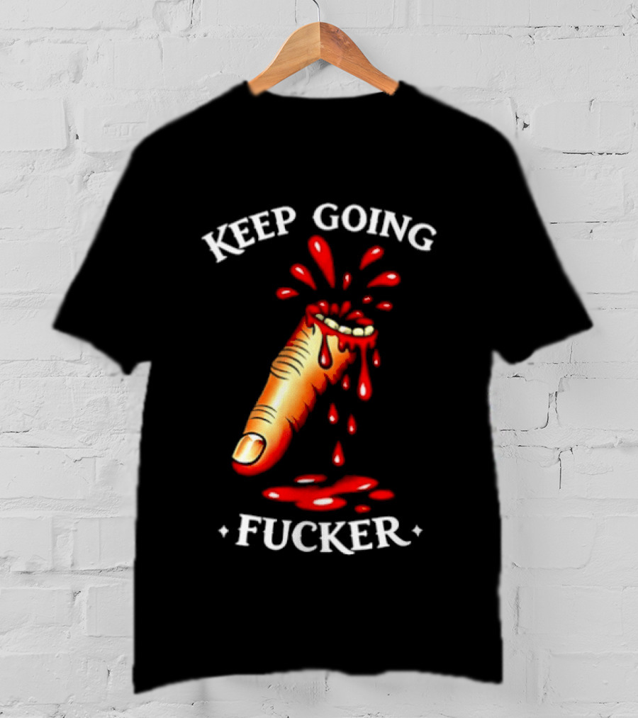 Keep Going Fucker Bloody Finger Motivational T-Shirt