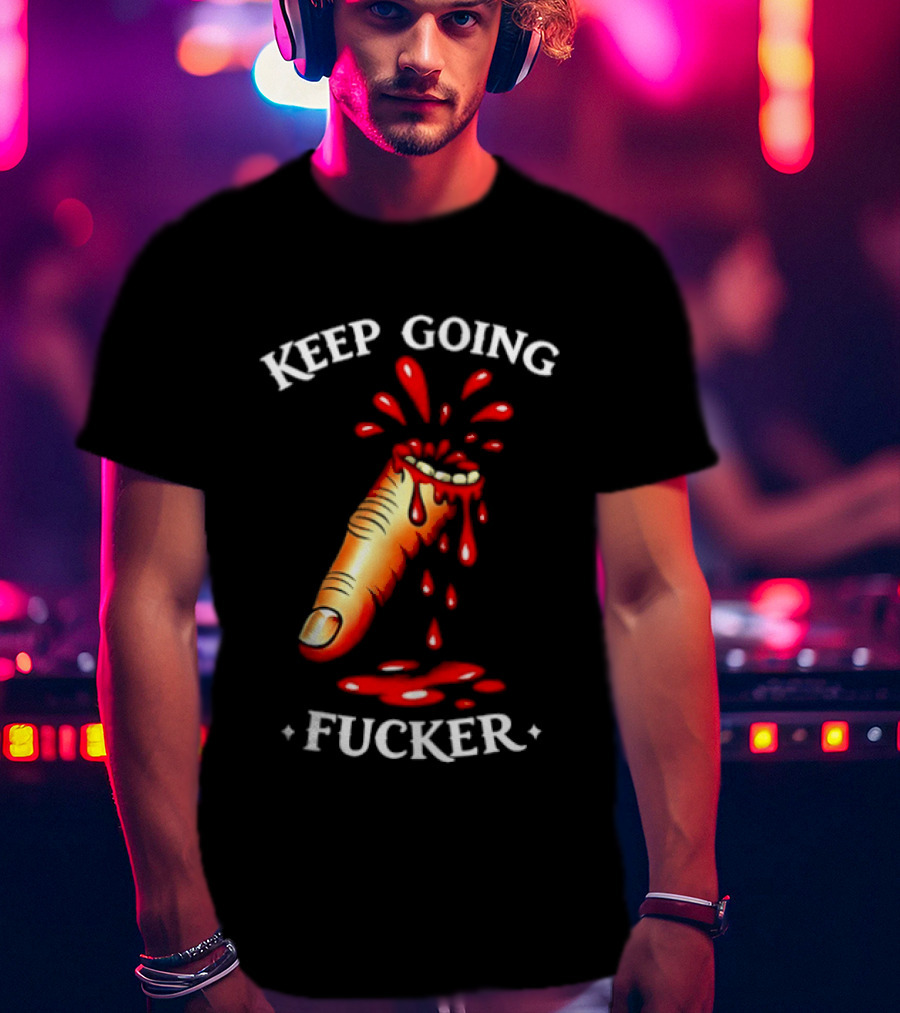 Keep Going Fucker Bloody Finger Motivational T-Shirt