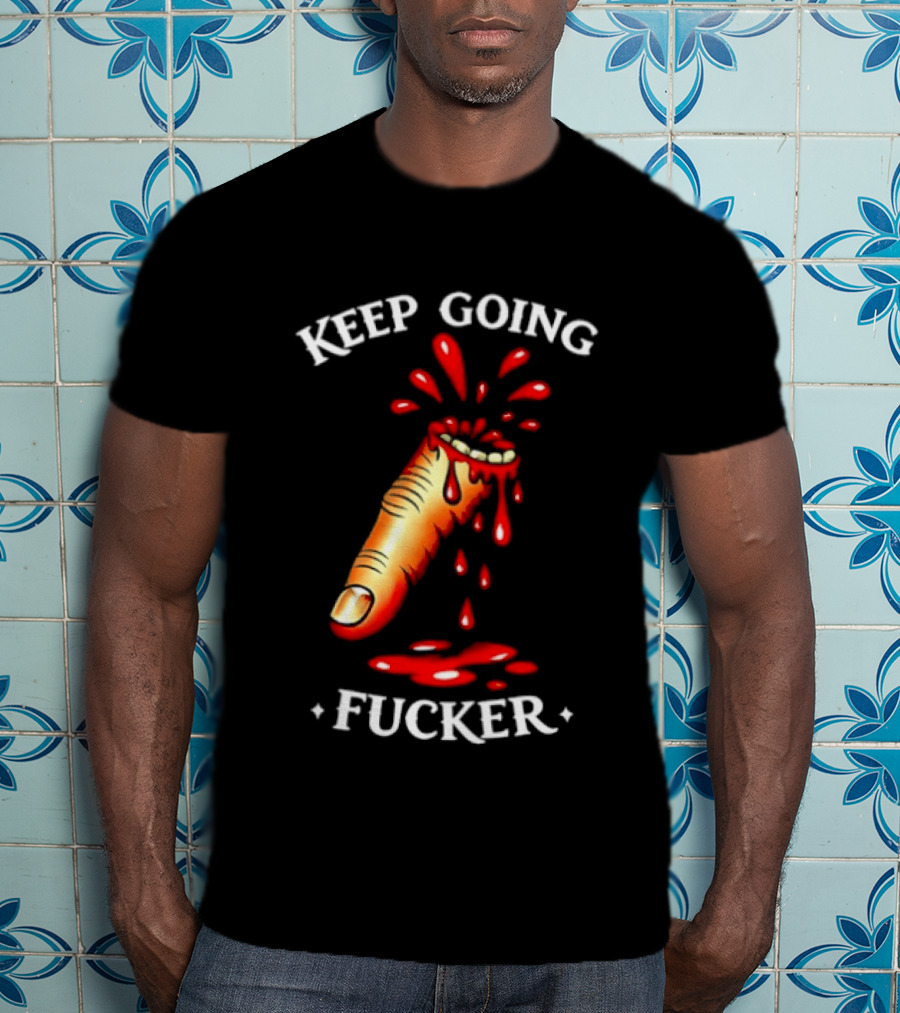 Keep Going Fucker Bloody Finger Motivational T-Shirt