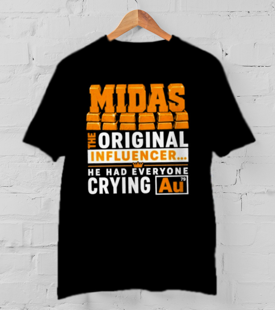 Midas The Original Influencer Au He Had Everyone Crying Gold T-Shirt