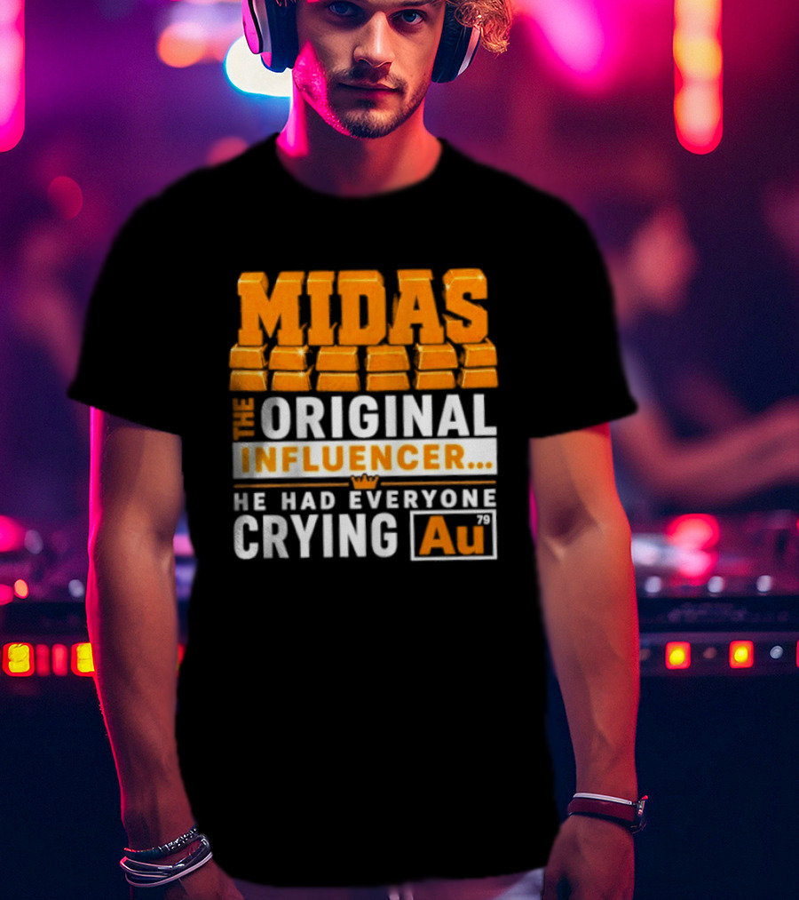 Midas The Original Influencer Au He Had Everyone Crying Gold T-Shirt