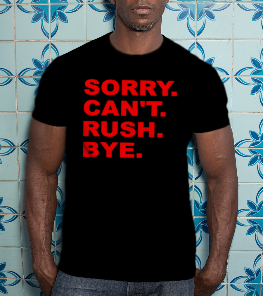 Sorry Can't Rush Bye T-Shirt