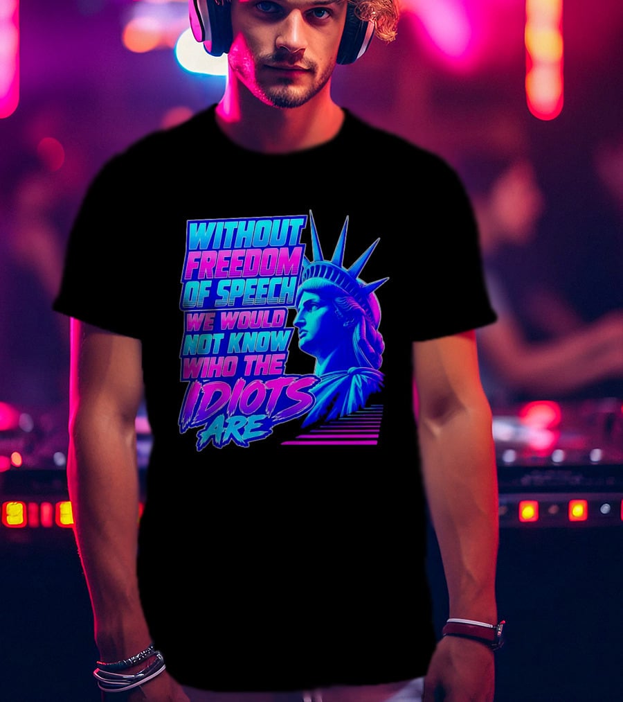 Without Freedom Of Speech We Would Not Know Who The Idiots Are Statue Of Liberty T-Shirt