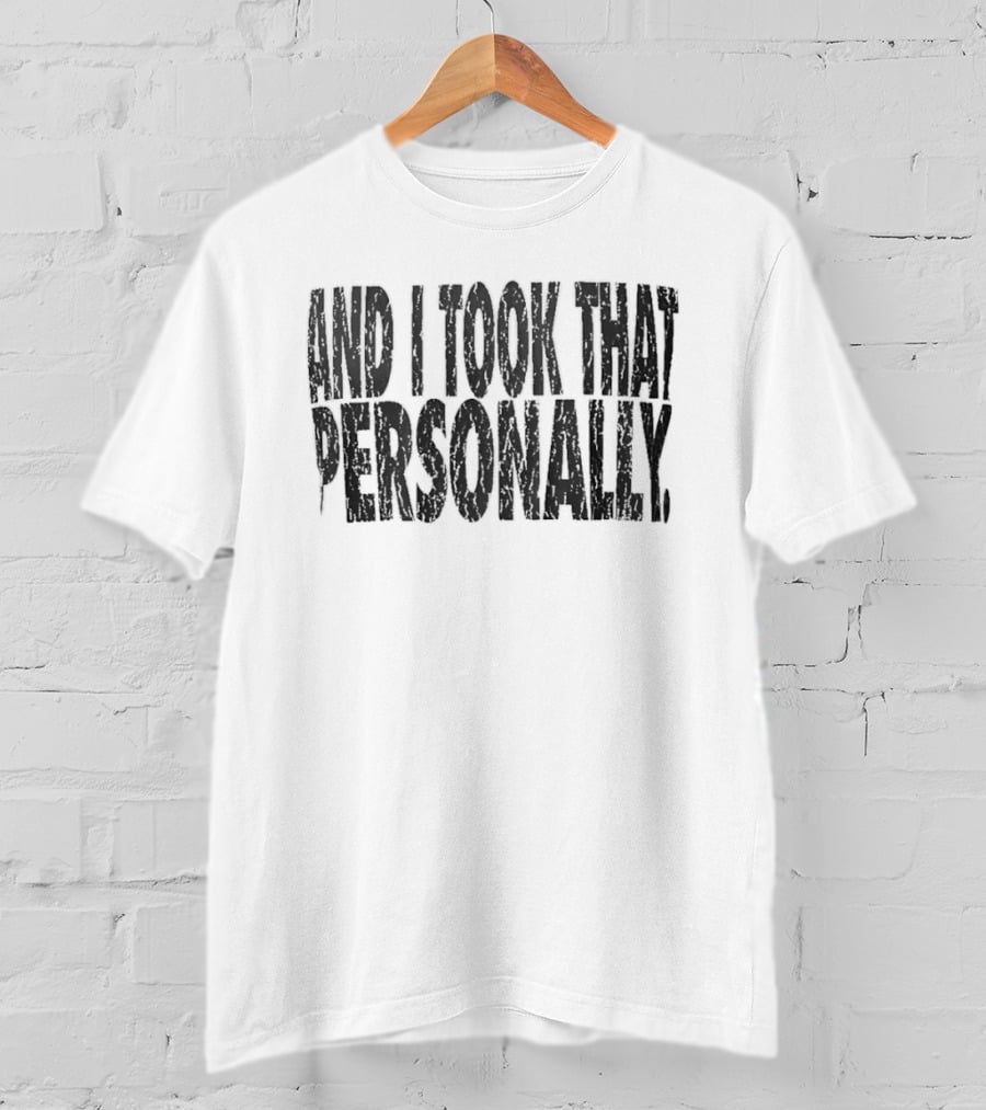 And I Took That Personally T-Shirt
