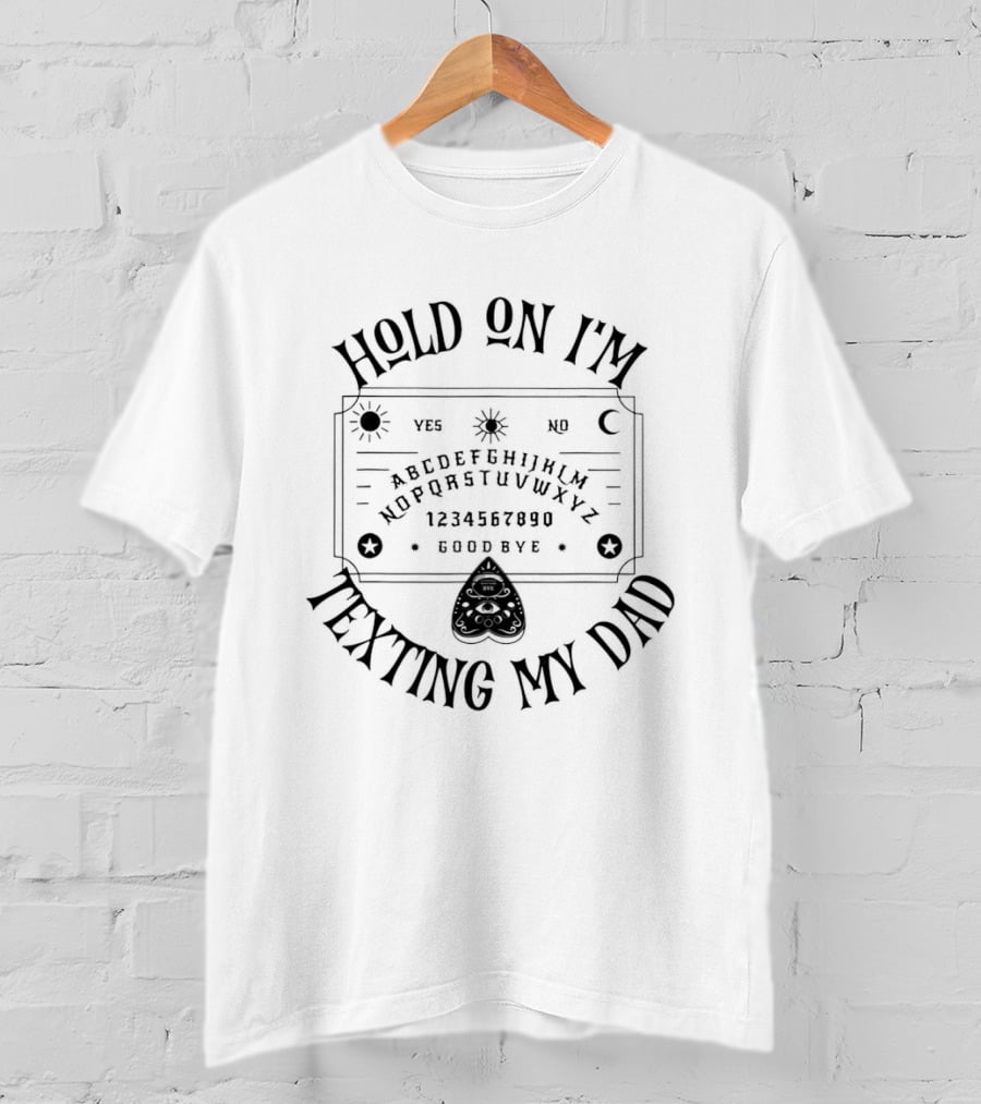 Hold On I'm Texting My Dad Ouija Board Spirit Communication Alphabet 1234567890 Yes No Goodbye T-Shirt