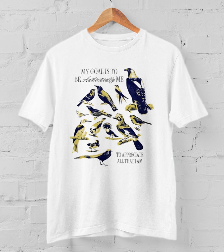 My Goal Is To Be Authentically Me To Appreciate All That I Am Bird T-Shirt