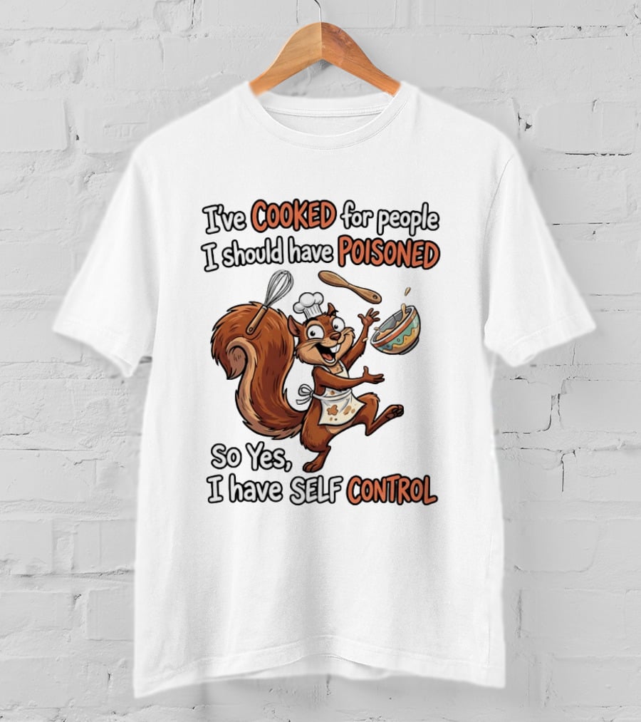 I've Cooked For People I Should Have Poisoned Squirrel Self Control T-Shirt