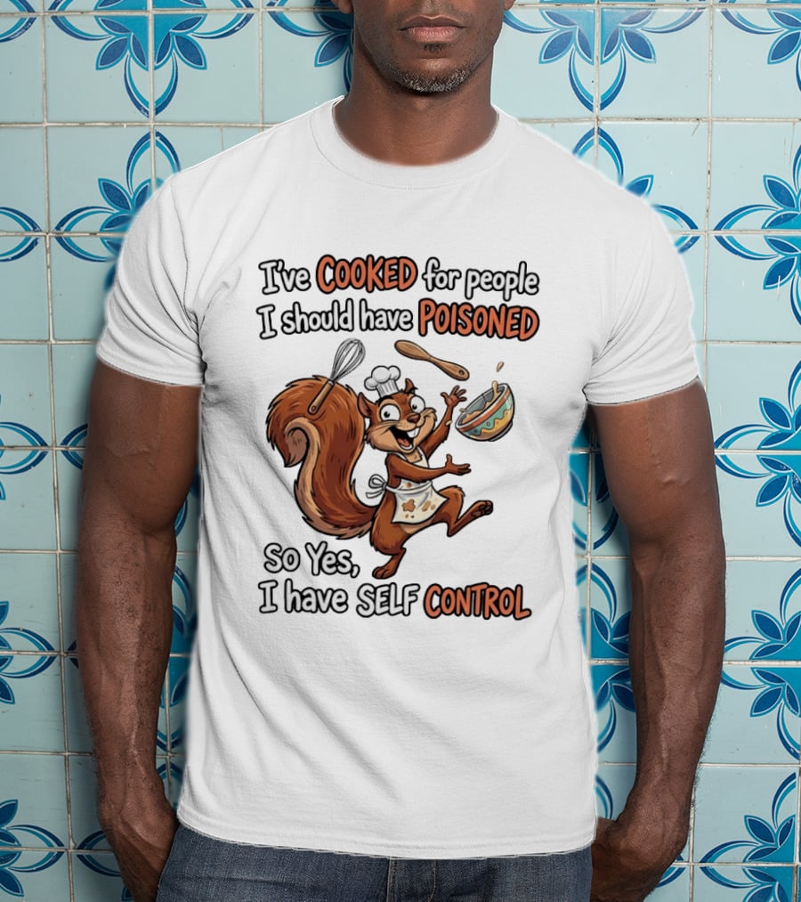 I've Cooked For People I Should Have Poisoned Squirrel Self Control T-Shirt