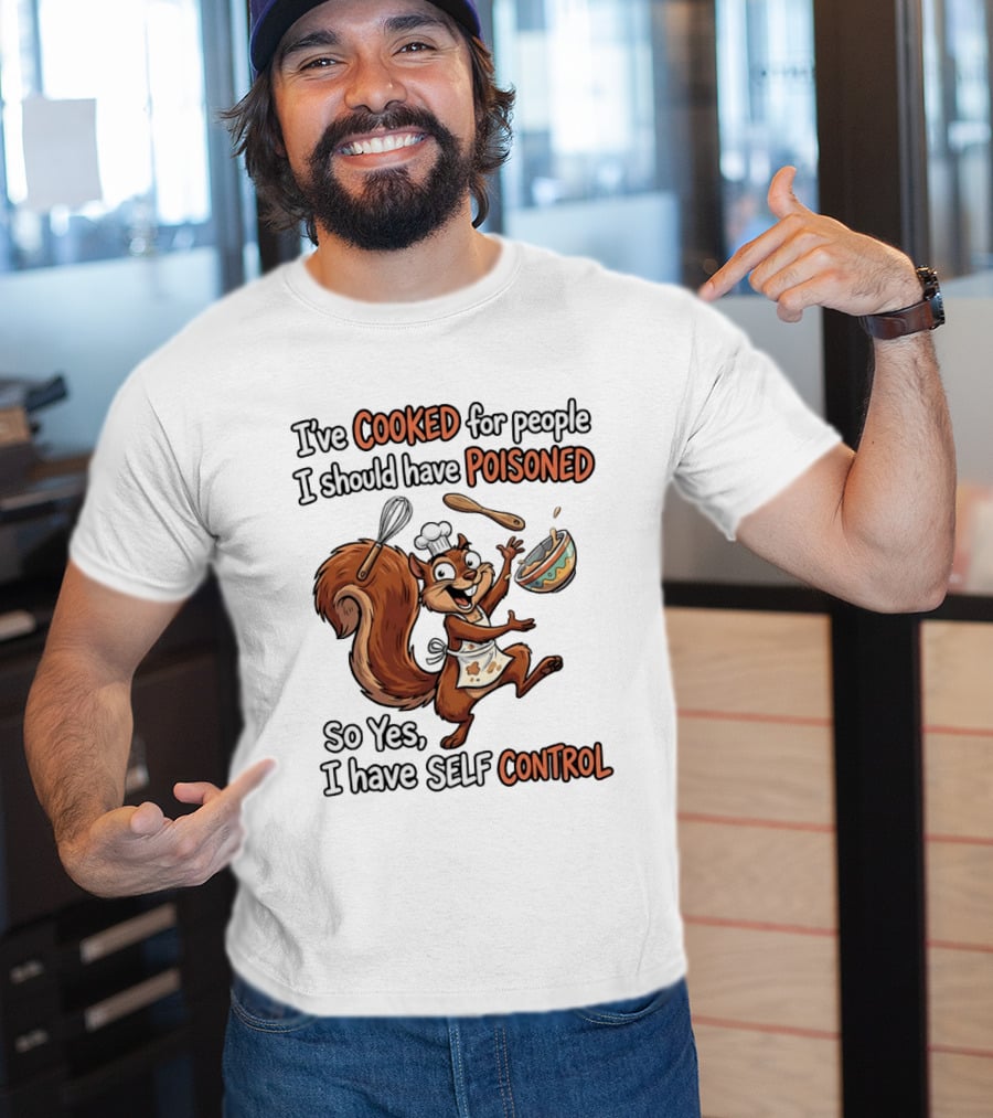 I've Cooked For People I Should Have Poisoned Squirrel Self Control T-Shirt