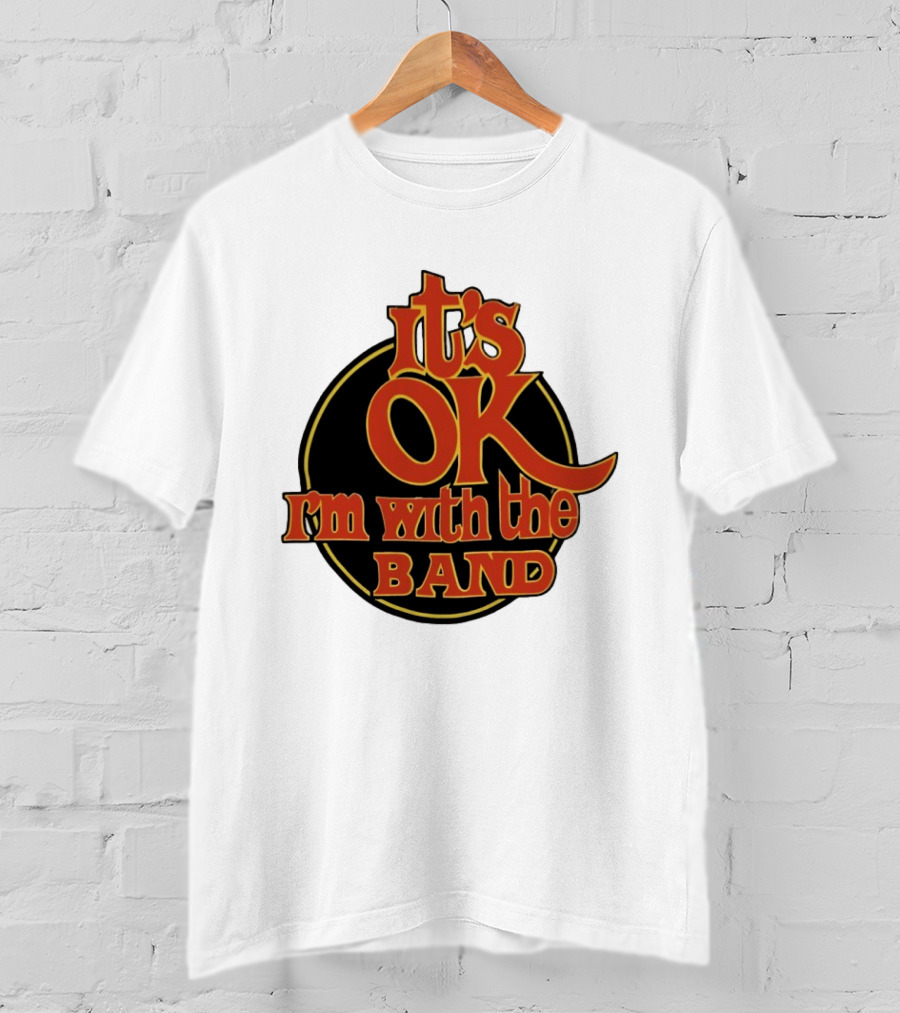 It's Ok I'm With The Band Rock And Roll T-Shirt