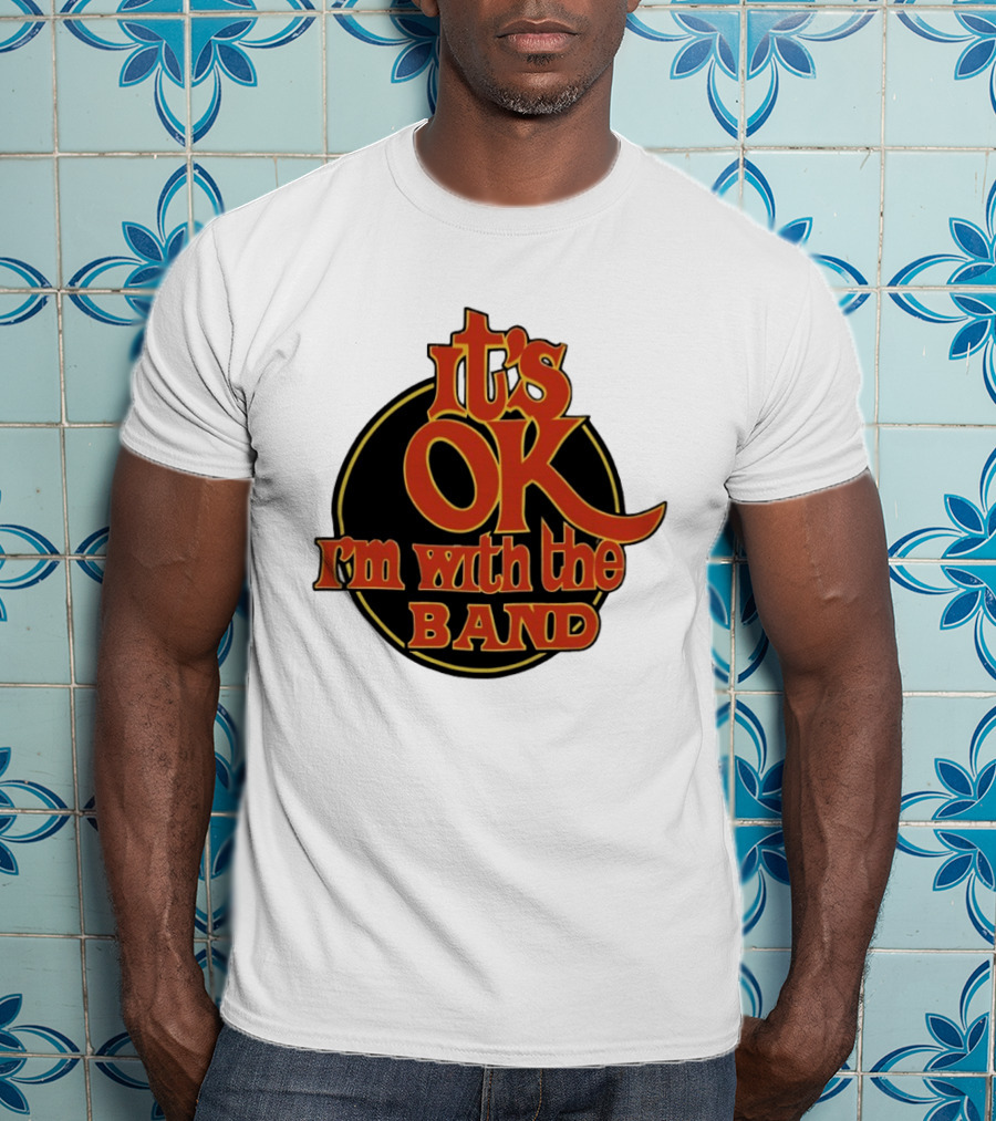 It's Ok I'm With The Band Rock And Roll T-Shirt